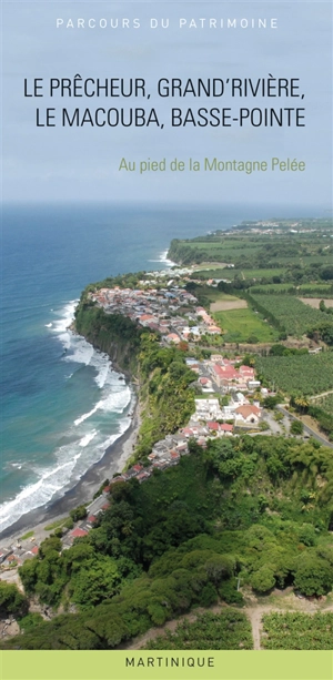 Le Prêcheur, Grand'Rivière, Le Macouba, Basse-Pointe : au pied de la montagne Pelée : Martinique - Jean-Sébastien Guibert