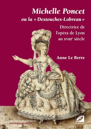 Michelle Poncet ou la Destouches-Lobreau : directrice de l'opéra de Lyon au XVIIIe siècle - Anne Le Berre