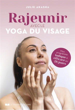 Rajeunir avec le yoga du visage : mon programme ludique et efficace en 28 jours - Julie Akasha