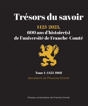 Trésors du savoir : 1423-2023, 600 ans d'histoire(s) de l'université de Franche-Comté. Vol. 1. 1423-1968 - Université de Franche-Comté