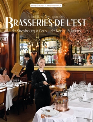 A la table des grandes brasseries de l'Est : de Strasbourg à Paris, de Nancy à Reims - Bertrand Munier