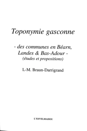 Toponymie gasconne : des communes en Béarn, Landes & Bas-Adour (études et propositions) - Louis-Marie Braun-Darrigrand