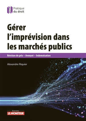 Gérer l'imprévision dans les marchés publics : révision de prix, avenant, indemnisation - Alexandre Riquier