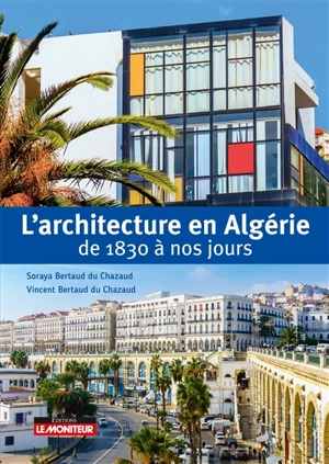 L'architecture en Algérie de 1830 à nos jours - Soraya Bertaud du Chazaud