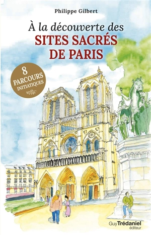 A la découverte des sites sacrés de Paris : 8 parcours initiatiques - Philippe Gilbert