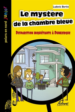 Une aventure des Quat'Quarts. Le mystère de la chambre bleue : disparition inquiétante à Dunkerque - Ludovic Bertin