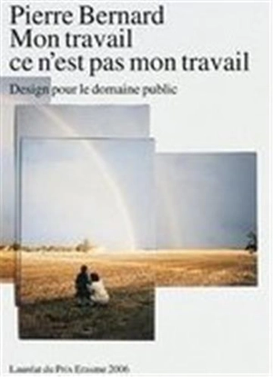 Mon travail ce n'est pas mon travail : Pierre Bernard, design pour le domaine public - Hugues C. Boekraad