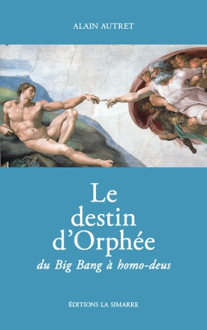 Le destin d'Orphée : du big bang à homo-deus - Alain Autret