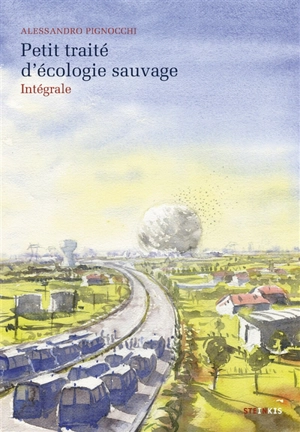 Petit traité d'écologie sauvage : intégrale - Alessandro Pignocchi