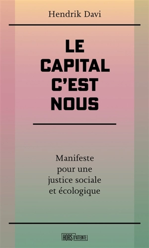 Le capital, c'est nous : manifeste pour une justice sociale et écologique - Hendrik Davi