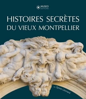 Histoires secrètes du vieux Montpellier - Sylvie Léonard