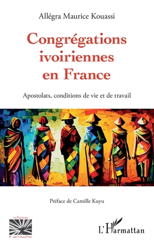 Congrégations ivoiriennes en France : apostolats, conditions de vie et de travail - Allégra Koffi Maurice Kouassi