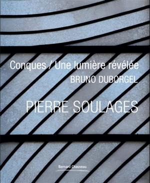 Pierre Soulages : Conques, une lumière révélée - Bruno Duborgel