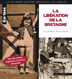 La libération de la Bretagne : été 1944, les combats de la liberté - Eric Rondel