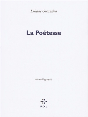 La poétesse : homobiographie - Liliane Giraudon