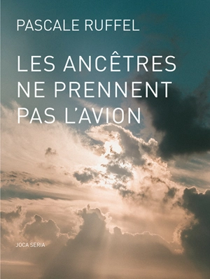 Les ancêtres ne prennent pas l'avion - Pascale Ruffel