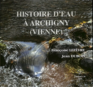 Histoire d'eau à Archigny (Vienne) - Françoise Lefèvre