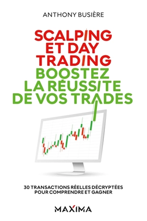 Scalping et day trading : boostez la réussite de vos trades : 30 transactions réelles décryptées pour comprendre et gagner - Anthony Busière