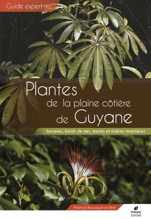 Plantes de la plaine côtière de Guyane : savanes, bords de mer, marais et lisières forestières - Florence Broussaud-Le Strat