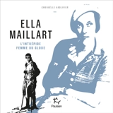 Ella Maillart : l'intrépide femme du globe - Gwenaëlle Abolivier