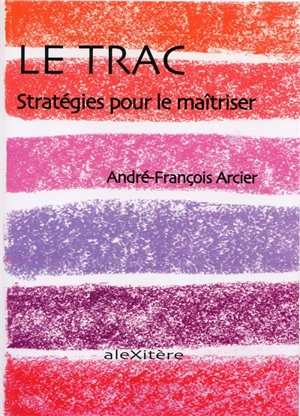 Le trac : stratégies pour le maîtriser - André-François Arcier