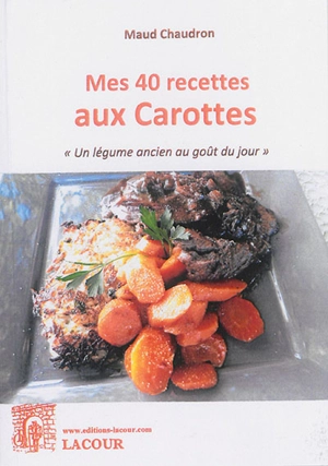 Mes 40 recettes aux carottes : un légume ancien au goût du jour - Maud Chaudron