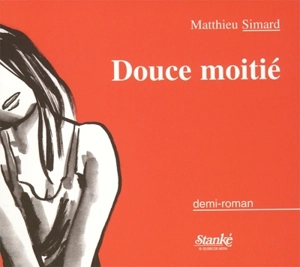 Douce moitié : demi-roman - Matthieu Simard