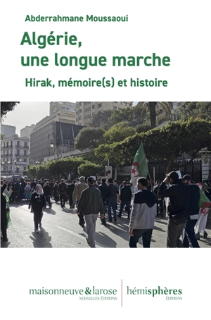 Algérie, une longue marche : Hirak, mémoire(s) et histoire - Abderrahmane Moussaoui