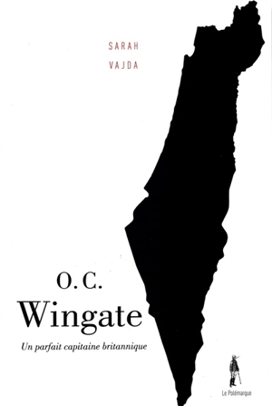 O.C. Wingate : un parfait capitaine britannique - Sarah Vajda