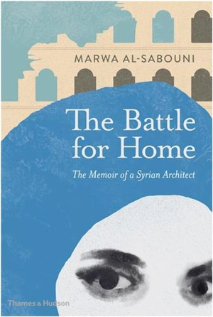 The Battle for Home : The Memoir of a Syrian Architect (Hardback) - Marwa al- Sabouni