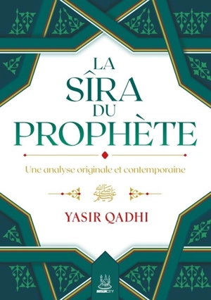 La Sîra du Prophète : une analyse originale et contemporaine - Yasir Qadhi