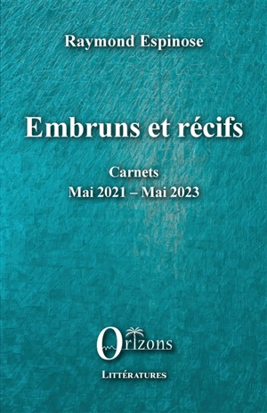 Embruns et récifs : carnets mai 2021-mai 2023 - Raymond Espinose