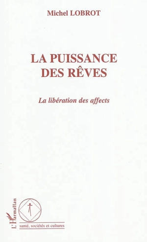 La puissance des rêves : la libération des affects - Michel Lobrot