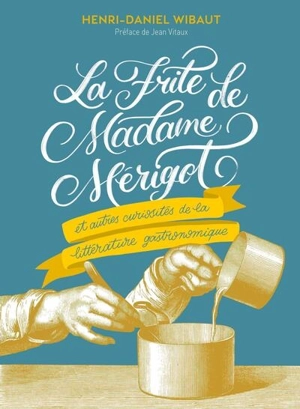 La frite de madame Mérigot : et autres curiosités de la littérature gastronomique - Henri-Daniel Wibaut