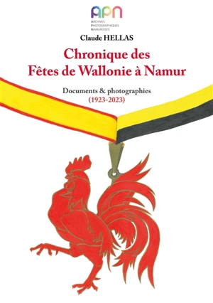 Chronique des Fêtes de Wallonie à Namur : documents & photographies (1923-2023) - Claude Hellas