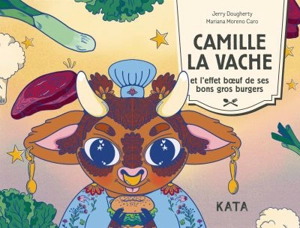 Camille la vache et l'effet bœuf de ses bons gros burgers : Une fable végé - Jerry Dougherty