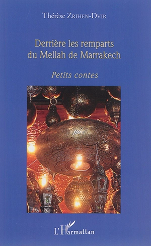 Derrière les remparts du Mellah de Marrakech : petits contes - Thérèse Zrihen-Dvir