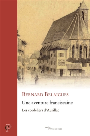 Une aventure franciscaine : les cordeliers d'Aurillac - Bernard Belaigues