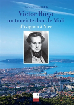 Victor Hugo : un touriste dans le Midi : d'Avignon à Nice - Charles-Armand Klein