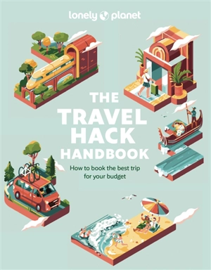 The travel hack handbook : how to book the best trip for your budget - Lonely planet
