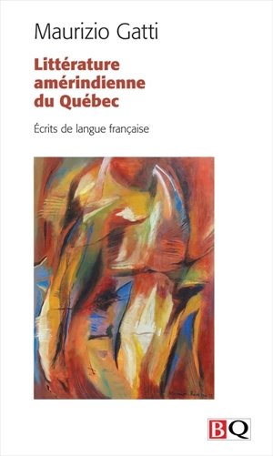 Littérature amérindienne du Québec : écrits de langue française - Maurizio Gatti