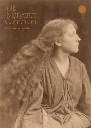 Julia Margaret Cameron : capturer la beauté. Julia Margaret Cameron : arresting beauty - Lisa Springer