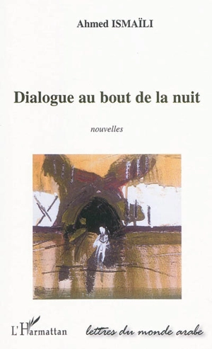 Dialogue au bout de la nuit - Ahmed Ismaili