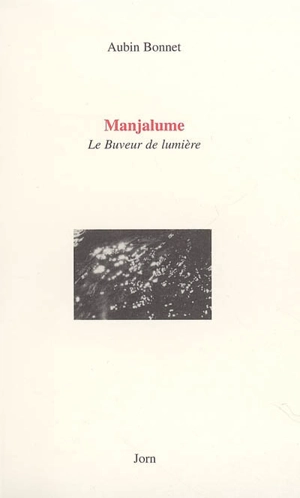 Manjalume. Le buveur de lumière - Aubin Bonnet