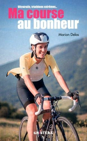 Ma course au bonheur : ultratrails, triathlons extrêmes... - Marion Delas