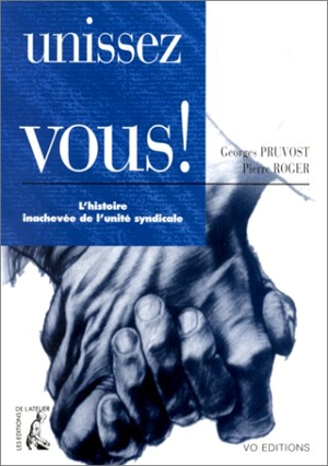 Unissez-vous ! : l'histoire inachevée de l'unité syndicale - Georges Pruvost