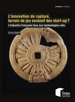 L'innovation de rupture, terrain de jeu exclusif des start-up ? : l'industrie française face aux technologies-clés - Sonia Bellit