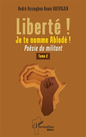 Liberté ! Je te nomme Ablodé ! : poésie du militant. Vol. 2 - André Kuevidjen