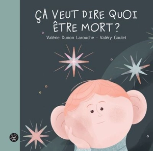 Ca veut dire quoi être mort ? - Dunon Larouche, Valérie