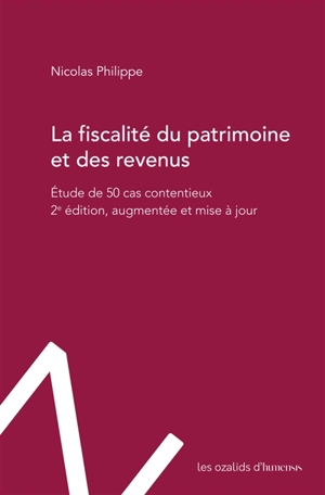 La fiscalité du patrimoine et des revenus : étude de 50 cas contentieux - Nicolas Philippe